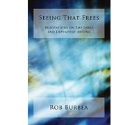 Seeing That Frees: Meditations on Emptiness and Dependent Arising