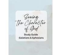 Seeing the Character of God: Study Guide: Galatians and Ephesians