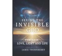 Seeing the Invisible God Through Love Light and Life