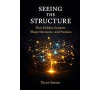Seeing the Structure: How Hidden Systems Shape Decisions-and Freedom