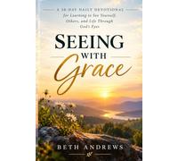 SEEING WITH GRACE: A 30-Day Daily Devotional for Learning to See Yourself, Others, and Life Through God’s Eyes