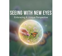 Seeing With New Eyes: Embracing A Unique Perspective