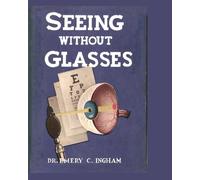 Seeing Without Glasses: Clear Eyesight - Natural Training From an Original Bates Method Teacher, M. D.