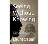 Seeing Without Knowing: A History of Intuition, Precognition, and the Unexplained Sense: 5
