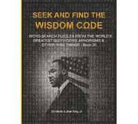 S ND FIND THE WISDOM CΩDE: WORDSEARCH PUZZLES FROM THE WORLD’S GREATEST QUOTATIONS, APHORISMS & OTHER WISE THINGS - BOOK 20