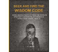 S ND FIND THE WISDOM CΩDE: WORDSEARCH PUZZLES FROM THE WORLD’S GREATEST QUOTATIONS, APHORISMS & OTHER WISE THINGS - BOOK 18