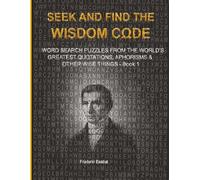 Seek and Find the Wisdom Code: Word Search Puzzles from the World’s Greatest Quotations, Aphorisms, & Other Wise Things - Book 1