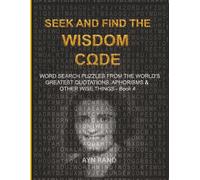 S ND FIND THE WISDOM CODE: WORDSEARCH PUZZLES FROM THE WORLD’S GREATEST QUOTATIONS, APHORISMS & OTHER WISE THINGS - BOOK 4