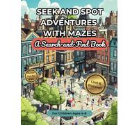 Seek and Spot Adventures with Mazes A Search-and-Find Book: Interactive Puzzle Adventures for Kids Ages 4-8 | Spot Hidden Objects and Solve Mazes