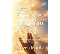Seek First the Kingdom of God: Finding Purpose, Peace, and Eternal Treasure