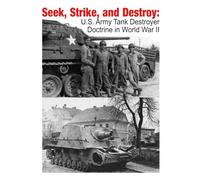 Seek, Strike, and Destroy: U.S. Army Tank Destroyer Doctrine in World War II