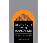 Seeking a City with Foundations: Theology for an Urban World - Smith David W.