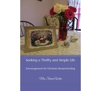 Seeking a Thrifty and Simple Life: Encouragement for Christian Homeschooling - N