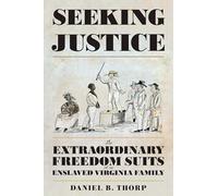 Seeking Justice: The Extraordinary Freedom Suits of an Enslaved Virginia Family