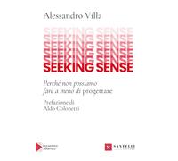 Libri Alessandro Villa - Seeking Sense. Perche Non Possiamo Fare A Meno Di Proge