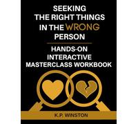 Seeking The Right Things In The Wrong Person Hands-On Interactive Masterclass Workbook