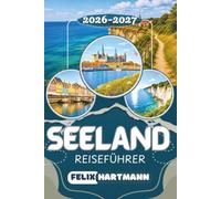 SEELAND REISEFÜHRER 2026-2027: Entdecke Kopenhagen, Roskilde, Kronborg Schloss, Stevns Klint, die Dänische Riviera und Seelands faszinierende Museen - ... Museen, Reiserouten und Reisetipps
