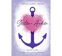 Seelen-Anker - Zurück zu dir: Körper, Geist und Seele im Einklang