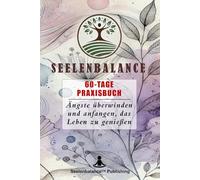 Seelenbalance - 60-Tage-Praxisbuch - Ängste überwinden und anfangen, das Leben zu genießen