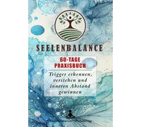 Seelenbalance - 60-Tage-Praxisbuch - Trigger erkennen, verstehen und inneren Abstand gewinnen