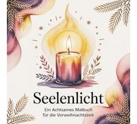 Seelenlicht: Ein achtsames Malbuch für die Vorweihnachtszeit mit 50 spirituellen Motiven (wie Mandalas und spirituellen Symbolen) und kleinen Achtsamkeitsübungen für Entspannung und Stressabbau