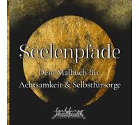 Seelenpfade - Dein Malbuch für Achtsamkeit & Selbstfürsorge: Malbuch für Erwachsene mit 40 meditativen Ausmalmotiven & heilsamen Zitaten zur Entspannung