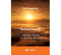 Seelenreisende - Mediale Reisen in die Welt der Seele: Ein persönlicher Erfahrungsweg