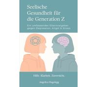 Seelische Gesundheit für die Generation Z - Ein umfassender Elternratgeber gegen Depression, Angst & Stress