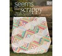 Seems Like Scrappy: The Look You Love with Fat Quarters and Precuts