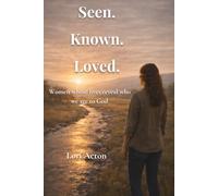 Seen. Known. Loved.: Women whose lives reveal who they are to God