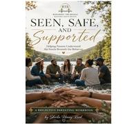 Seen, Safe, and Supported Helping Parents Understand the Needs Beneath the Behavior: A Reflective Parenting Workbook
