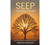 SEEP - The Creator's Formula: Discovering purpose and Living from the Inside Out