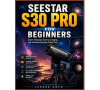 SEESTAR S30 PRO FOR BEGINNERS: Smart Telescope Control, Imaging, and Astrophotography Made Easy