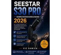 SEESTAR S30 PRO GEBRUIKERSHANDLEIDING 2026: Een complete handleiding voor beginners tot gevorderden over het instellen van je telescoop, het maken van deep-sky-foto's en praktische astrofotografie.