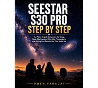 SEESTAR S30 PRO STEP BY STEP: THE PLAIN-ENGLISH COMPANION FOR SETUP, DEEP-SKY IMAGING, MILKY WAY PHOTOGRAPHY, AND GETTING REAL RESULTS ON YOUR FIRST NIGHT OUT