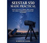 SEESTAR S50 MADE PRACTICAL: STEP-BY-STEP SETUP, ALIGNMENT, SMART CONTROL, AND STUNNING ASTROPHOTOGRAPHY WORKFLOWS FOR BEGINNERS.
