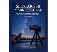 SEESTAR S50 MADE PRACTICAL: STEP-BY-STEP SETUP, ALIGNMENT, SMART CONTROL, AND STUNNING ASTROPHOTOGRAPHY WORKFLOWS FOR BEGINNERS.