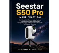 SEESTAR S50 PRO MADE PRACTICAL: Real-World Workflows, Imaging Recipes, Troubleshooting, and Step-by-Step Astrophotography Techniques From First Light to Advanced Workflows