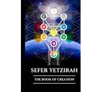 SEFER YETZIRAH: THE BOOK OF CREATION: An Ancient Guide to Kabbalah, the Hebrew Alphabet, and the Mystical Origins of the Universe