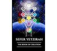 SEFER YETZIRAH: THE BOOK OF CREATION: An Ancient Guide to Kabbalah, the Hebrew Alphabet, and the Mystical Origins of the Universe