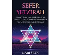 Sefer Yetzirah: Ultimate Guide to Understanding the Earliest Extant Work on Jewish Mysticism that Was Mentioned in the Talmud