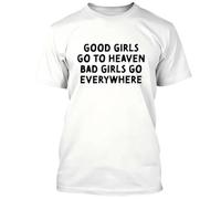 SEFxd22WSA Good Girls Go TO Heaven Bad Girls Go Everywhere T-Shirt White XXL