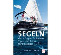 SEGELN: Grundlagen, Techniken,Tipps und Tricks für Einsteiger