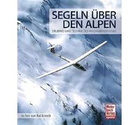 Segeln über den Alpen: Erlebnis und Technik des Hochgebirgsfluges
