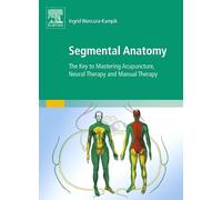 Segmental Anatomy: The Key to Mastering Acupuncture, Neural Therapy and Manual Therapy