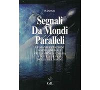 Segnali da mondi paralleli. Le manifestazioni sopranormali nella storia umana e nella genesi delle religioni