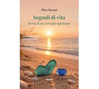 Segnali di vita. Storia di un risveglio spirituale. Manuale di tecniche e terapie olistiche