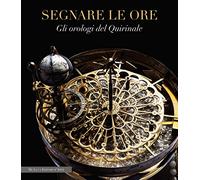 Segnare le ore. Gli orologi del Quirinale