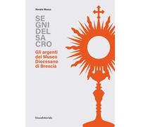 Segni del sacro. Gli argenti del Museo Diocesano Brescia