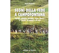Segni della fede a Campofontana. Capitèi, colonéte, tavoléte, crose, piture... e «storie» di uomini e cose